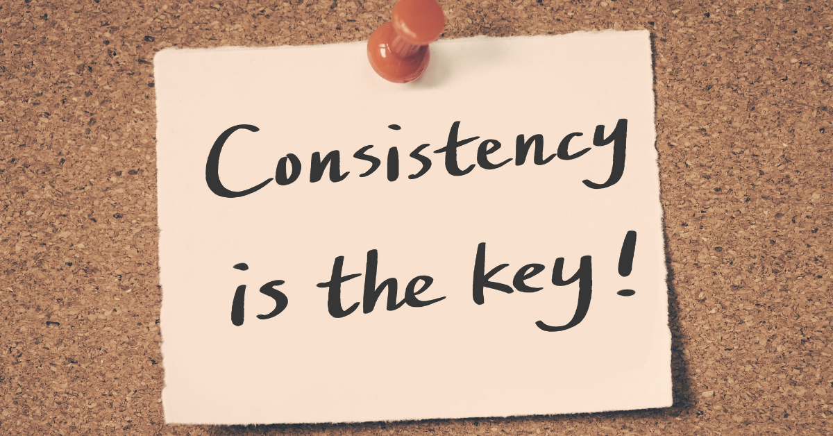 Consistency is the key